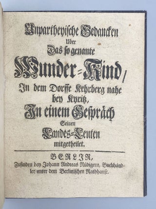 Unpartheyische Gedancken Uber Das so genante Wunder-Kind, In dem Dorffe Kehrberg nahe bey Kyritz, In einem Gesprach Seinen Landes-Leuten mitgetheilet.