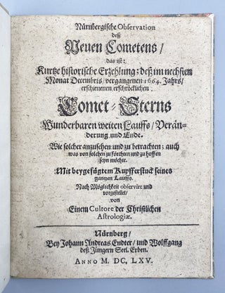 Nürnbergische Observation deß Neuen Cometens, das ist: Kurtze historische Erzehlung; deß…erschienenen erschröcklichen Comet-Sterns Wunderbaren weiten Lauffs, Veränderung und Ende.