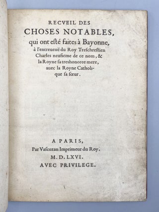 Recveil Des Choses Notables, qui ont esté faites à Bayonne, à l’entreueuë du Roy Treschrestien Charles neufieme…la Royne sa…mere, auec la Royne…sa sœur.